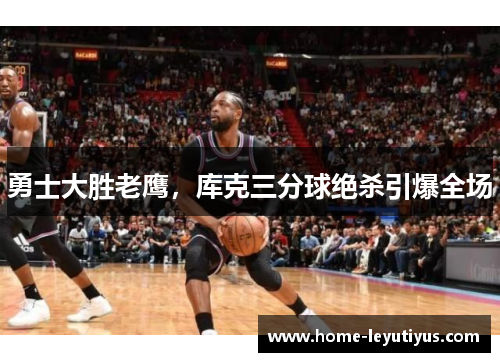 勇士大胜老鹰，库克三分球绝杀引爆全场