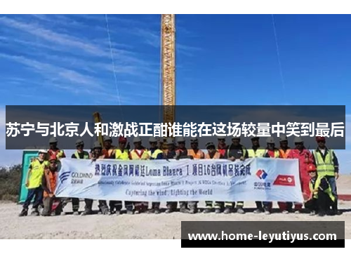 苏宁与北京人和激战正酣谁能在这场较量中笑到最后